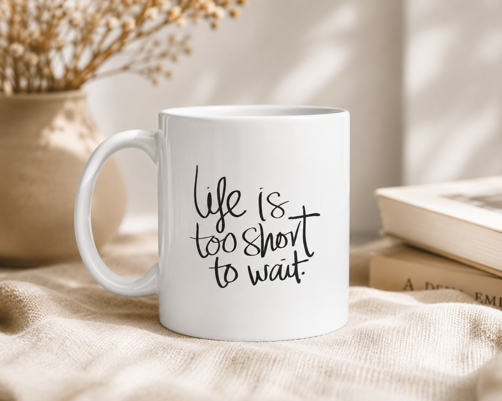 Life Is Too Short To Wait | Minimalist Quote Mug